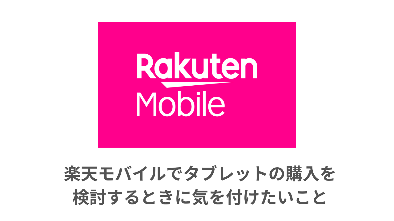 楽天モバイルでタブレットの購入を検討するときに気を付けたいこと